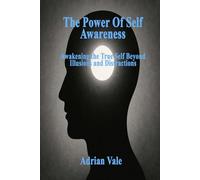 The Power Of Self Awareness: Awakening the True Self Beyond Illusions and Distractions