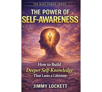 The Power of Self-Awareness: How to Build Deeper Self-Knowledge That Lasts a Lifetime (The Mind Power Series)