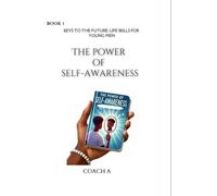 The Power of Self Awareness: Master Your Thoughts, Emotions and Actions for Success (Keys to the Future: Life Skills for Young Men Empowerment in Your Pocket)