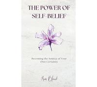 The Power of Self-Belief: Becoming the Source of Your Own Certainty (The Return to Self: A Four-Part Journey Back to Wholeness)