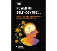 The Power of Self-Control: Master Your Mind, Break Bad Habits, and Take Charge of Your Life
