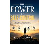 The Power of Self-Control: Mastering Emotions, Habits, Discipline, and Inner Strength