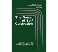 The Power of Self Cultivation: A Biblical Guide To Investing In Yourself