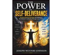THE POWER OF SELF DELIVERANCE: Breaking Spiritual Bondage and Walking in the Believer's Authority Through Jesus Christ