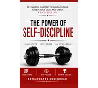 The Power of Self-Discipline: 20 Powerful Chapters to Build Discipline, Stay Focused, Overcome Challenges, and Create a Successful Life