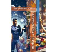 The Power of Self-Discipline: How to Build Habits for Success