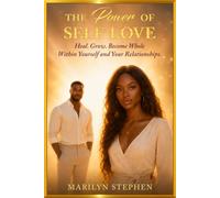 The Power of Self- Love: Heal. Grow. Become Whole Within Yourself and Your Relationships.