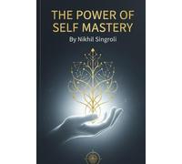 The Power of Self Mastery Unlock the Strength Within to Control Your Thoughts, Emotions, and Destiny: A Life-Changing Guide to Build Discipline, ... Intelligence and Mindset Transformation