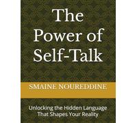 The Power of Self-Talk: Unlocking the Hidden Language That Shapes Your Reality