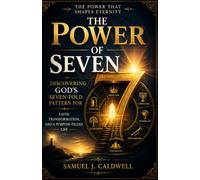 THE POWER OF SEVEN: Discovering God's Seven-Fold Pattern for Faith, Transformation, and a Purpose-Filled Life