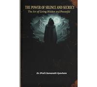 The Power of Silence and Secrecy: The Art of Living Hidden and Powerful