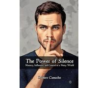 The Power of Silence: Mastery, Influence, and Control in a Noisy World