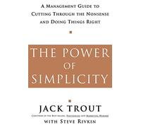 The Power Of Simplicity: A Management Guide to Cutting Through the Nonsense and Doing Things Right (MGMT & LEADERSHIP)