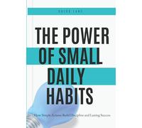 The Power of Small Daily Habits: How Simple Actions Build Discipline and Lasting Success