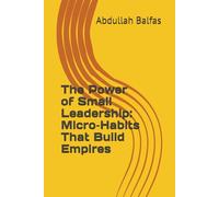 The Power of Small Leadership: Micro-Habits That Build Empires