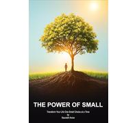 The Power of Small: Transform Your Life One Small Choice at a Time