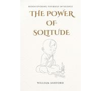 The Power of Solitude: Rediscovering Yourself in Silence (The Path of Mindful Awareness)