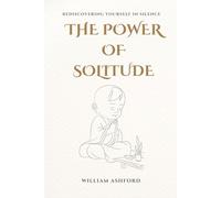 The Power of Solitude: Rediscovering Yourself in Silence (The Path of Mindful Awareness)