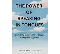 THE POWER OF SPEAKING IN TONGUES: Unlocking the secrets of prayer and spiritual growth