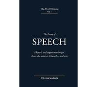 The Power of Speech: Rhetoric and argumentation for those who want to be heard - and win: 1 (The Art of Thinking)