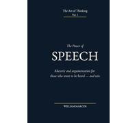 The Power of Speech: Rhetoric and argumentation for those who want to be heard - and win (The Art of Thinking)