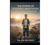 The Power of Standing Meditation Simple Practice Deep Healing: The Modern Antidote to Stress, Fatigue, and Postural Decline
