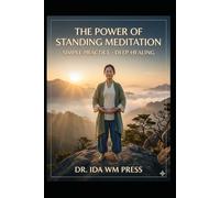 The Power of Standing Meditation Simple Practice Deep Healing: The Modern Antidote to Stress, Fatigue, and Postural Decline