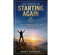 The Power of Starting Again: How Ordinary People Rebuild Confidence, Overcome Setbacks, and Create Extraordinary Lives