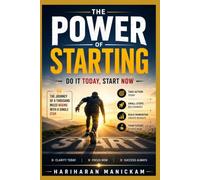 The Power of Starting : Do It Today, Start Now