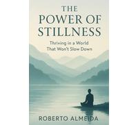 The Power of Stillness: Thriving in a World That Won't Slow Down