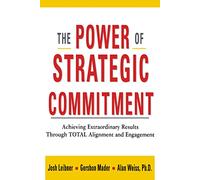 The Power of Strategic Commitment: Achieving Extraordinary Results Through Total Alignment and Engagement