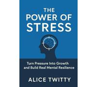 The Power of Stress: Turn Pressure Into Growth and Build Real Mental Resilience