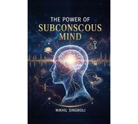 The Power of Subconscious Mind: Unlock Hidden Potential, Reprogram Your Thoughts, and Achieve Success, Confidence, and Emotional Mastery