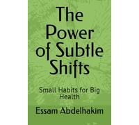The Power of Subtle Shifts: Small Habits for Big Health (living well)