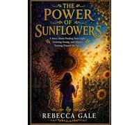 THE POWER OF SUNFLOWERS: A Story About Finding Your Light, Growing Strong, and Always Turning Toward the Sun