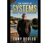 The Power of Systems: entrepreneur and author Tony Deoleo reveals the proven framework behind consistent success, high performance, and long-term growth.