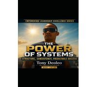 The Power of Systems: Structure, consistency, predictable success: 1 (Empowering Leadership Excellence Series)