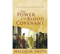 The Power of the Blood Covenant: Uncover the Secret Strength of God's Eternal Oath