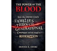 The Power of The Blood: How the Enemy Track Families Through Generational Covenants and the Road to Redemption