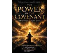 The Power of The Covenant: Manifesting the Kingdom of God (The Covenant Series)