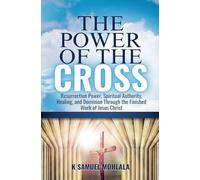 The Power of the Cross: Resurrection Power, Spiritual Authority, Healing, and Dominion Through the Finished Work of Jesus Christ: 2 (The Resurrection Power Collection)