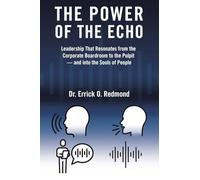 The Power of the Echo: Leadership That Resonates from the Corporate Boardroom to the Pulpit - and into the Souls of People