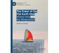 The Power of the Flat Earth Idea: History from the Marginalised (Palgrave Studies in the History of Science and Technology)