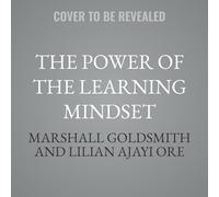 The Power of the Learning Mindset: How the Best Leaders Foster Curiosity, Develop Innovative Teams, and Achieve Exponential Growth