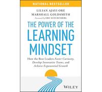 The Power of the Learning Mindset: How the Best Leaders Foster Curiosity, Develop Innovative Teams, and Achieve Exponential Growth