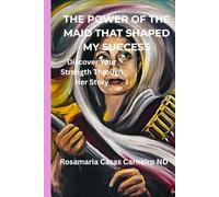 THE POWER OF THE MAID THAT SHAPED MY SUCCESS: Discover Your Strength Through Her Story