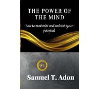 THE POWER OF THE MIND: how to maximize and unleash your potential