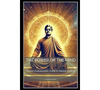 The Power of the Mind: Swami Vivekananda’s Guide to Mental Mastery: 7 (Great Thinkers - Timeless Wisdom Series)