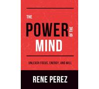 The Power of The Mind: Unleash Focus, Energy, and Will (Mental Mastery)