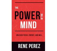 The Power of The Mind: Unleash Focus, Energy, and Will (Mental Mastery)